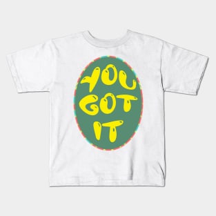 You got it! Kids T-Shirt